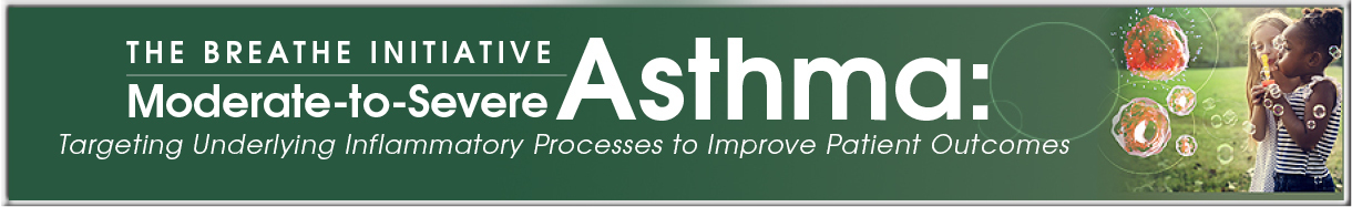Moderate-to-Severe Asthma: Targeting Underlying Inflammatory Processes to Improve Patient Outcomes